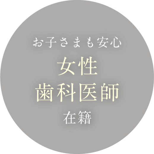 お子さまも安心 女性歯科医師在籍